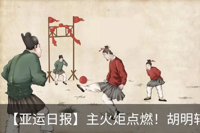【亚运日报】主火炬点燃！胡明轩吴愉擎旗入场 中国女篮迎开门红